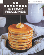 50 Homemade Syrup Recipes: The Best Syrup Cookbook on Earth