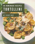 50 Homemade Tortellini Recipes: Keep Calm and Try Tortellini Cookbook