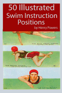 50 Illustrated Swim Instruction Positions: Learn the Correct Way to Swim Using the Images in This Volume