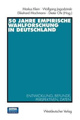 50 Jahre Empirische Wahlforschung in Deutschland: Entwicklung, Befunde, Perspektiven, Daten - Klein, Markus (Editor), and Jagodzinski, Wolfgang (Editor), and Ohr, Dieter (Editor)