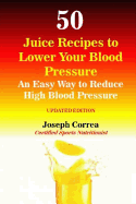 50 Juice Recipes to Lower Your Blood Pressure: An Easy Way to Reduce High Blood Pressure