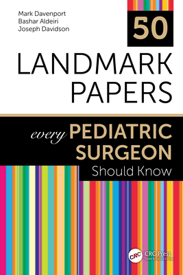 50 Landmark Papers every Pediatric Surgeon Should Know - Davenport, Mark, and Aldeiri, Bashar, and Davidson, Joseph