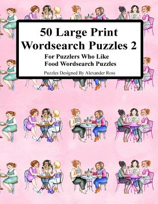 50 Large Print Wordsearch Puzzles 2: For Puzzlers Who Like Food Wordsearch Puzzles - Ross, Alexander