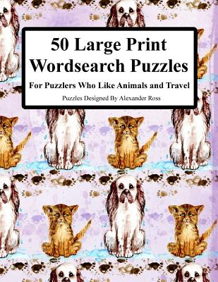 50 Large Print Wordsearch Puzzles: For Puzzlers Who Like Animals and Travel - Ross, Alexander