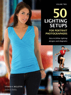 50 Lighting Setups for Portrait Photographers: Easy-To-Follow Lighting Designs and Diagrams, Vol. 2