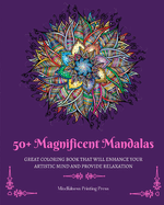 50+ Magnificent Mandalas: Great Coloring Book that Will Enhance Your Artistic Mind and Provide Relaxation