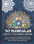 50 Mandalas Adult Coloring Book: Adult mandala coloring book with positive affirmations for stress relief, relaxation, and meditation