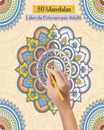 50 Mandalas Libri da Colorare per Adulti: Magici Libri Da colorare Mandala per Adulti,50 Disegni e Motivi Rilassanti Anti-stress