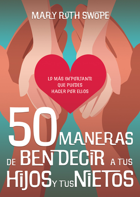 50 Maneras de Bendecir a Tus Hijos Y Tus Nietos: Lo Ms Importante Que Puedes Hacer Por Ellos - Swope, Mary Ruth