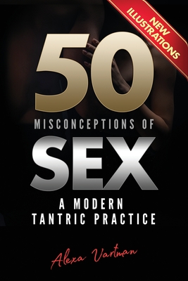 50 Misconceptions of Sex: A Modern Tantric Practice - Vartman, Alexa