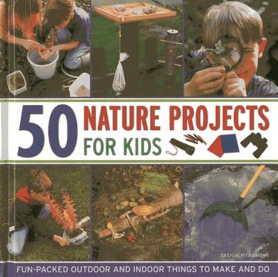 50 Nature Projects for Kids - Fitzsimmons, Cecilia
