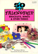 50 Nifty Friendship Bracelets, Rings & Other Things