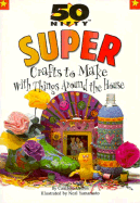 50 nifty super crafts to make with things around the house