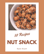 50 Nut Snack Recipes: Nut Snack Cookbook - All The Best Recipes You Need are Here!