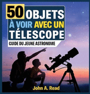 50 Objets  voir avec un tlescope: Guide du jeune astronome