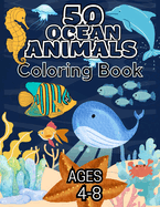 50 Ocean Animals Coloring Book For Kids Ages 4-8: Awesome Sea Animals For Boys & Girls To Color And Learn