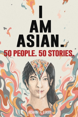 50 People. 50 Stories. I AM ASIAN. - Wang, Kevin (Editor), and Cheung, Loretta M (Editor), and Loud, Asian &
