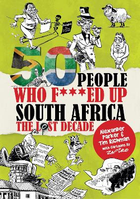 50 People Who F***ed Up South Africa: The Lost Decade - Parker, Alexander, and Richman, Tim