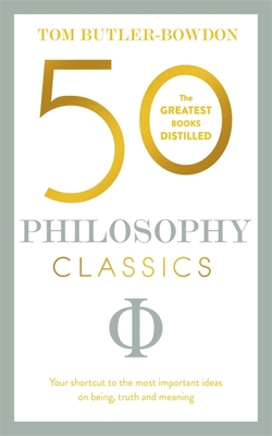 50 Philosophy Classics: Your shortcut to the most important ideas on being, truth, and meaning - Butler-Bowdon, Tom