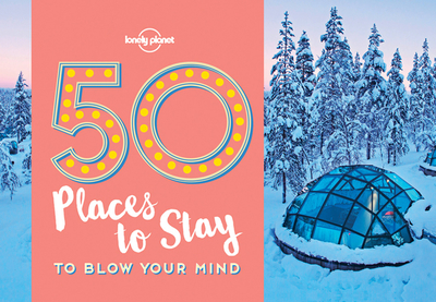 50 Places To Stay To Blow Your Mind - Lonely Planet, and Ryan, Kalya