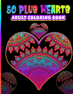 50 Plus Hearts Adult Coloring Book: Large Romantic, Dramatic and Gorgeous Hearts Mandala Coloring Books For Adults Single Sided 8.5 x 11 Beautiful Designs