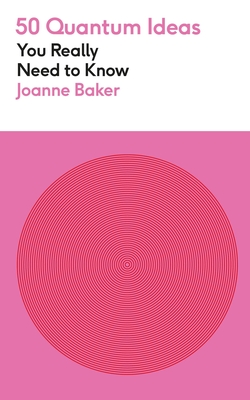 50 Quantum Physics Ideas You Really Need to Know: A complete introduction to the key concepts and theories of quantum physics - Baker, Joanne