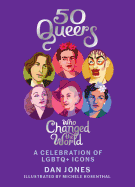 50 Queers Who Changed the World: A Celebration of Lgbtq+ Icons