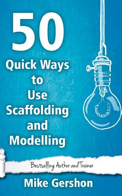 50 Quick Ways to Use Scaffolding and Modelling - Gershon, Mike