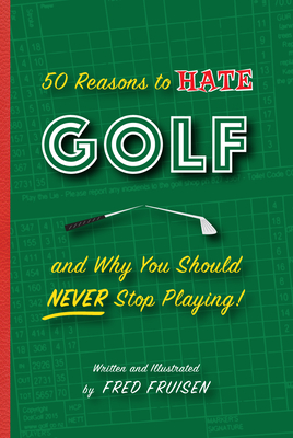 50 Reasons to Hate Golf and Why You Should Never Stop Playing - Fruisen, Fred, and Rodell, Chris (Introduction by)
