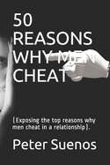 50 Reasons Why Men Cheat: (Exposing the top reasons why men cheat in a relationship).