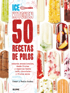 50 Recetas de Polos (Ice Kitchen): Sabores Sensacionales, Desde Frutas Y Especias Hasta Caf, Chocolate Y Frutos Secos