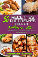 50 Recettes Quotidiennes Pour La Friteuse  Air: 50 Recettes Rapides, Faciles  Prparer Et Sans Effort Qui Vous Faciliteront La Vie. (50 Air Fryer Everyday Recipes) (French Version)