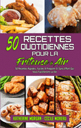 50 Recettes Quotidiennes Pour La Friteuse ? Air: 50 Recettes Rapides, Faciles ? Pr?parer Et Sans Effort Qui Vous Faciliteront La Vie. (50 Air Fryer Everyday Recipes) (French Version)