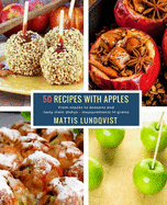 50 Recipes with Apples: From Snacks to Desserts and Tasty Main Dishes - Measurements in Grams