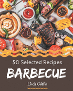 50 Selected Barbecue Recipes: A Must-have Barbecue Cookbook for Everyone