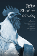 50 Shades of Coq: A Parody Cookbook For Lovers of White Coq, Dark Coq, and All Shades Between