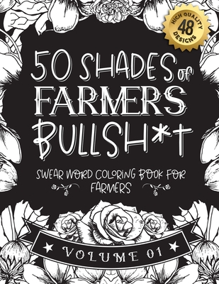 50 Shades of farmers Bullsh*t: Swear Word Coloring Book For farmers: Funny gag gift for farmers w/ humorous cusses & snarky sayings farmers want to say at work, motivating quotes & patterns for working adult relaxation - Stationery, Black Feather