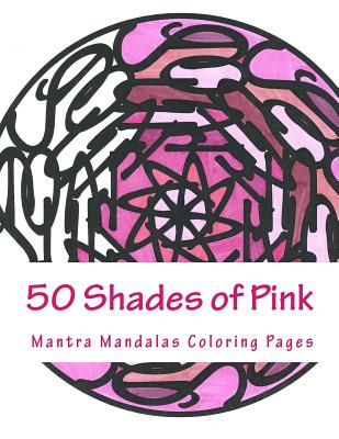 50 Shades of Pink: A Mantra Mandalas Coloring Pages Breast Cancer Survivors Edition - Hatch, Kristin G, and Miller, Delaina J