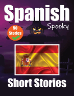 50 Short Spooky Stori s in Spanish A Bilingual Journ y in English and Spanish: Haunted Tales in English and Spanish Learn Spanish Language Through Spooky Short Stories