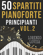 50 Spartiti Pianoforte Principianti Vol. 2: Grandi Classici Facilitati e a Caratteri Grandi