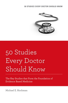 50 Studies Every Doctor Should Know: The Key Studies That Form the Foundation of Evidence Based Medicine (Revised) - Hochman, Michael E (Editor)