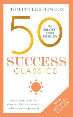 50 Success Classics, Second Edition: Your Shortcut to the Most Important Ideas on Motivation, Achievement, and Prosperity - Butler-Bowdon, Tom