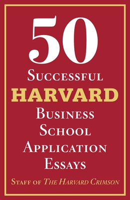 50 Successful Harvard Business School Application Essays: With Analysis by the Staff of the Harvard Crimson - Staff of the Harvard Crimson