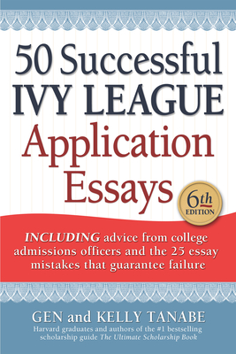 50 Successful Ivy League Application Essays - Tanabe, Gen, and Tanabe, Kelly