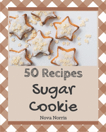 50 Sugar Cookie Recipes: Best Sugar Cookie Cookbook for Dummies