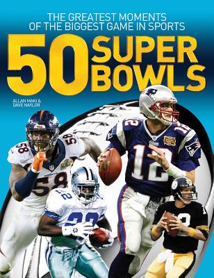 50 Super Bowls: The Greatest Moments of the Biggest Game in Sports - Maki, Allan, and Naylor, Dave