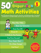 50+ Super-Fun Math Activities, Grade 5: Easy Standards-Based Lessons, Activities, and Reproducibles That Build and Reinforce the Math Skills and Concepts 5th Graders Need to Know