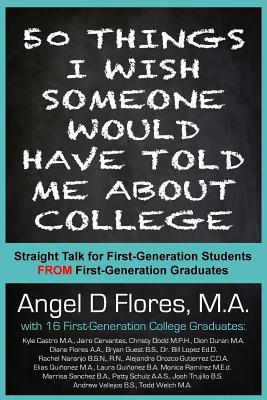 50 Things I Wish Someone Would Have Told Me About College: Straight Talk for First Generation College Students FROM First Generation College Graduates - Duran Ma, Dion (Contributions by), and Dodd Mph, Christy (Contributions by), and Orozco-Gutierrez Cda, Alejandra...