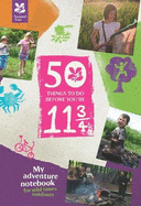50 Things to Do Before You are 11 3/4: My adventure notebook for wild times outdoors