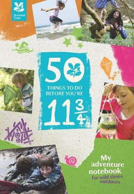 50 Things to Do Before You're 11 3/4 (2014): My Adventure Notebook - For Wild Times Outdoors - Trust, National